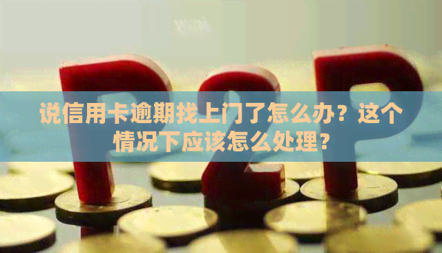 说信用卡逾期找上门了怎么办？这个情况下应该怎么处理？