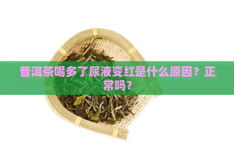 普洱茶喝多了尿液变红是什么原因？正常吗？