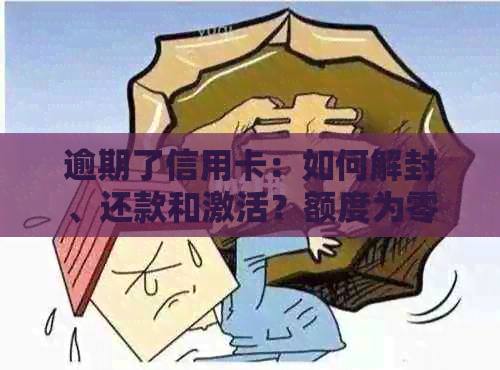 逾期了信用卡：如何解封、还款和激活？额度为零怎么办？