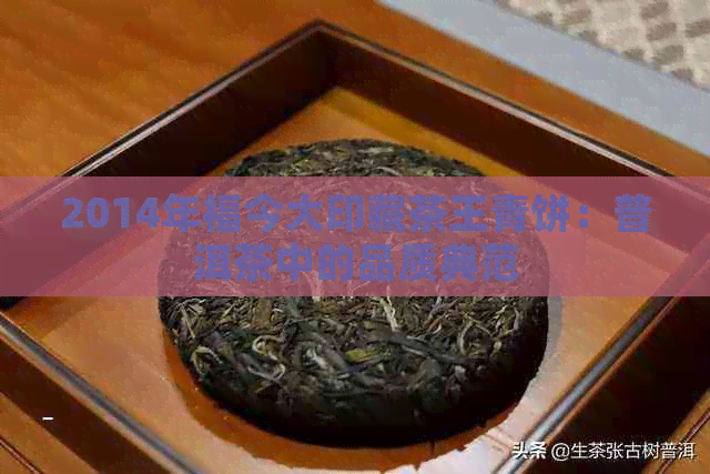 2014年福今大印藏茶王青饼：普洱茶中的品质典范