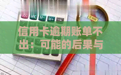 信用卡逾期账单不出：可能的后果与解决策略全面解析