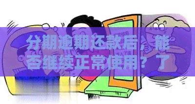 分期逾期还款后，能否继续正常使用？了解详细情况和解决方法