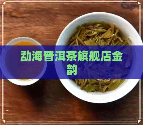 勐海普洱茶旗舰店金韵