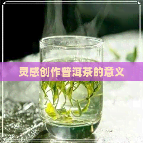 灵感创作普洱茶的意义