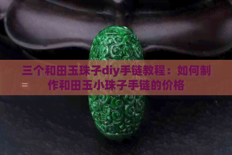 三个和田玉珠子diy手链教程：如何制作和田玉小珠子手链的价格