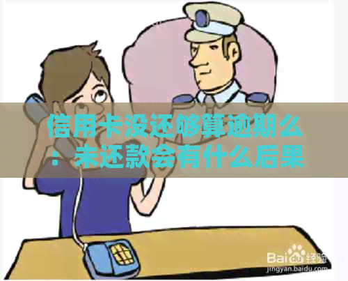 信用卡没还够算逾期么：未还款会有什么后果？