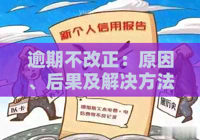 逾期不改正：原因、后果及解决方法全面解析