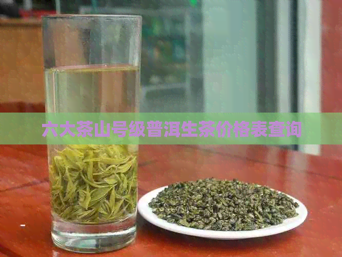 六大茶山号级普洱生茶价格表查询