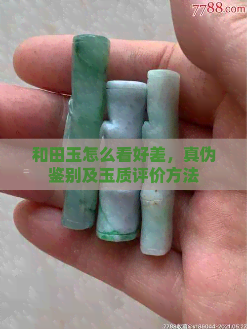 和田玉怎么看好差，真伪鉴别及玉质评价方法