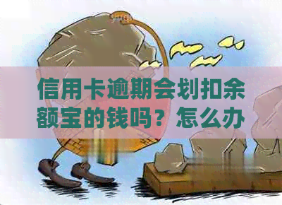 信用卡逾期会划扣余额宝的钱吗？怎么办？