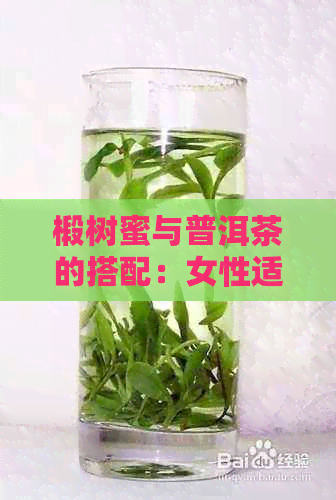 椴树蜜与普洱茶的搭配：女性适宜饮用吗？如何正确饮用以达到效果？