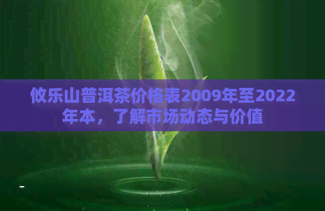 攸乐山普洱茶价格表2009年至2022年本，了解市场动态与价值