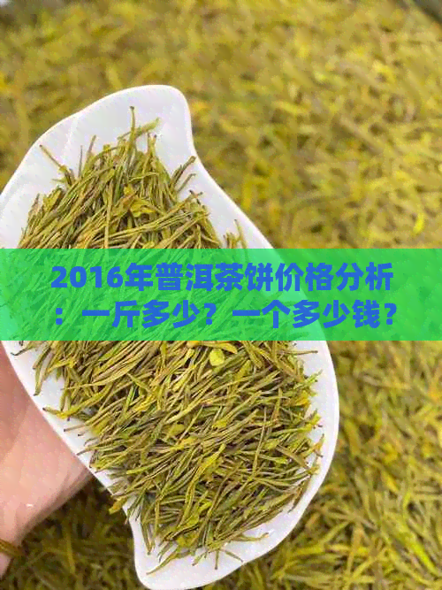 2016年普洱茶饼价格分析：一斤多少？一个多少钱？