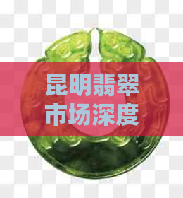 昆明翡翠市场深度探秘：如何寻找云南地区货真价实的翡翠宝藏？