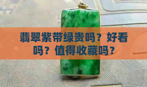 翡翠紫带绿贵吗？好看吗？值得收藏吗？