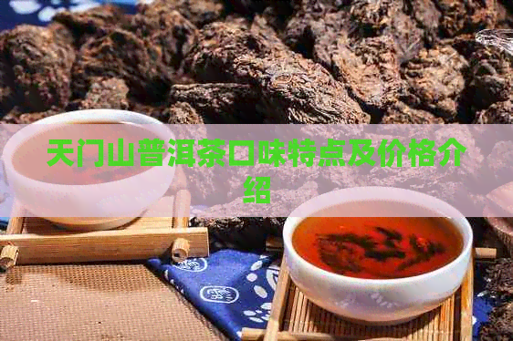 天门山普洱茶口味特点及价格介绍