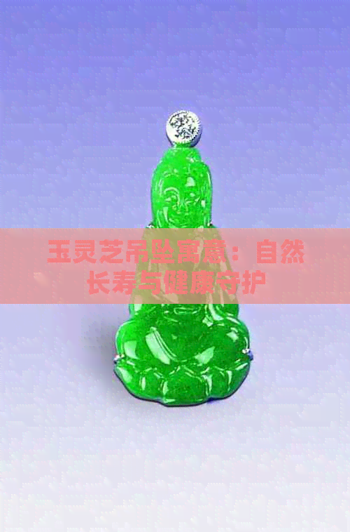 玉灵芝吊坠寓意：自然长寿与健康守护