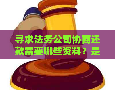 寻求法务公司协商还款需要哪些资料？是否可信？