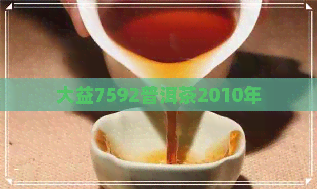 大益7592普洱茶2010年