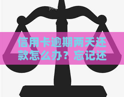 信用卡逾期两天还款怎么办？忘记还款的后果与解决方法