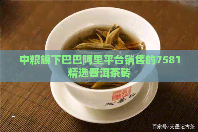 中粮旗下巴巴阿里平台销售的7581精选普洱茶砖