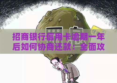 招商银行信用卡逾期一年后如何协商还款：全面攻略及实用建议