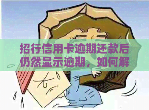 招行信用卡逾期还款后仍然显示逾期，如何解决？了解详细解决步骤及原因。