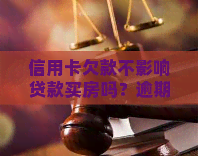 信用卡欠款不影响贷款买房吗？逾期情况是否会影响房贷审批？