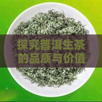 探究普洱生茶的品质与价值：100克茶叶的真实价格与最新市场动态