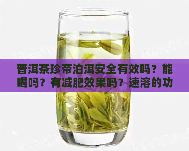 普洱茶珍帝泊洱安全有效吗？能喝吗？有减肥效果吗？速溶的功效是什么？