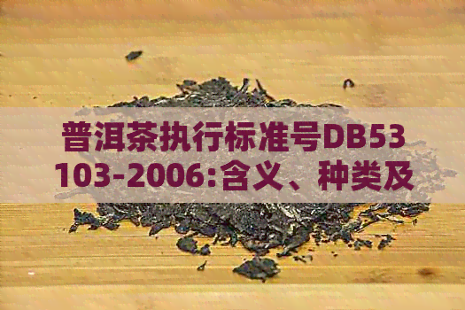 普洱茶执行标准号DB53103-2006:含义、种类及与原料号的区别