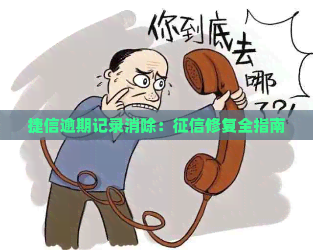 捷信逾期记录消除：修复全指南