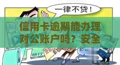 信用卡逾期能办理对公账户吗？安全可靠吗？