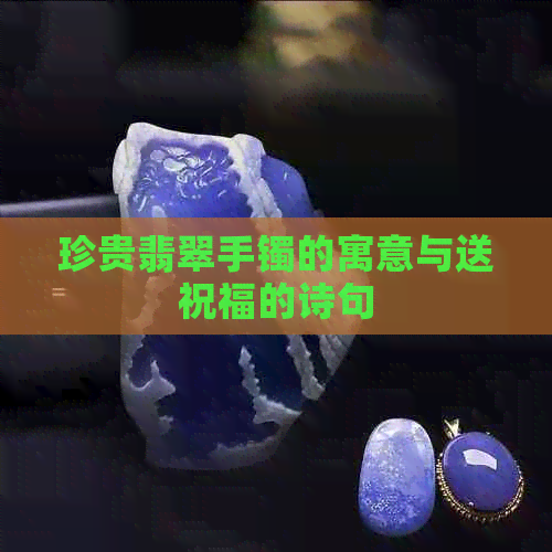 珍贵翡翠手镯的寓意与送祝福的诗句