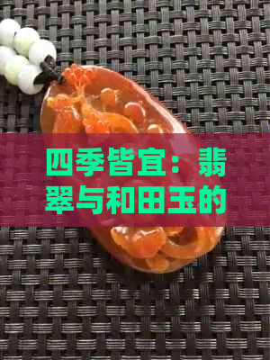 四季皆宜：翡翠与和田玉的佩戴指南，让你随时展现个性魅力