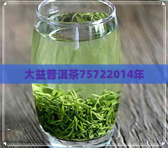 大益普洱茶75722014年