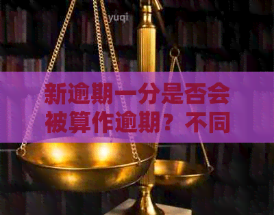 新逾期一分是否会被算作逾期？不同情况下的处理方式有哪些？