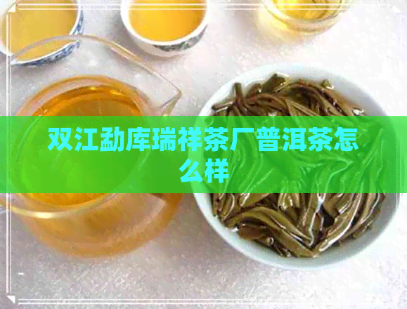 双江勐库瑞祥茶厂普洱茶怎么样