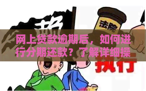 网上贷款逾期后，如何进行分期还款？了解详细操作步骤及注意事项