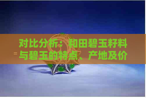 对比分析：和田碧玉籽料与碧玉的特点、产地及价值