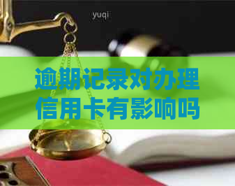 逾期记录对办理信用卡有影响吗？如何处理后还能成功申请信用卡？