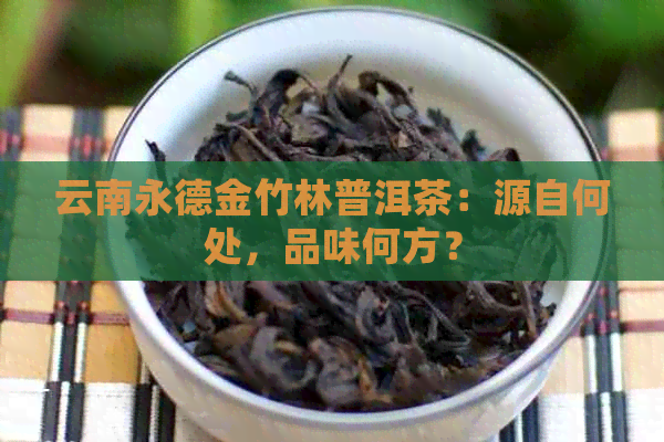 云南永德金竹林普洱茶：源自何处，品味何方？