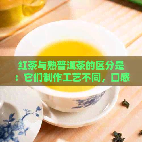 红茶与熟普洱茶的区分是：它们制作工艺不同，口感和香气也有所区别。