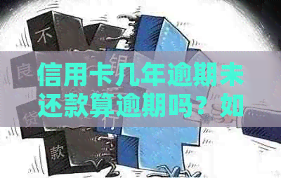 信用卡几年逾期未还款算逾期吗？如何解决？长期未还款的后果是什么？