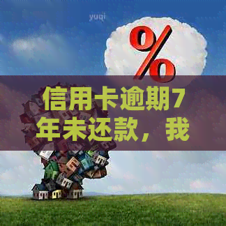 信用卡逾期7年未还款，我该怎么办？解决方案和建议全解析