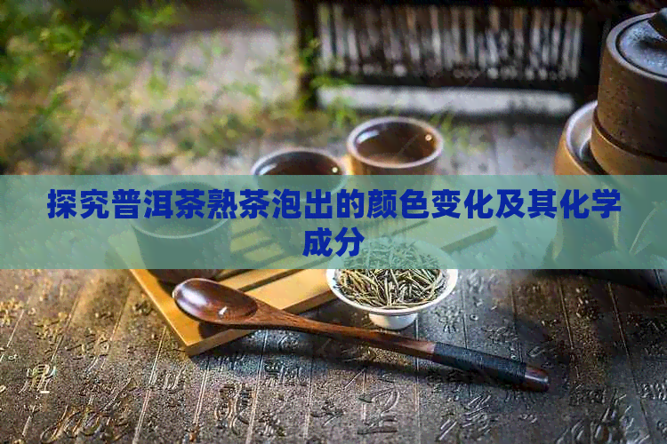 探究普洱茶熟茶泡出的颜色变化及其化学成分