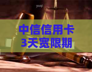 中信信用卡3天宽限期具体时间及如何使用宽限期长还款期限全解析