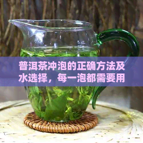 普洱茶冲泡的正确方法及水选择，每一泡都需要用沸水吗？