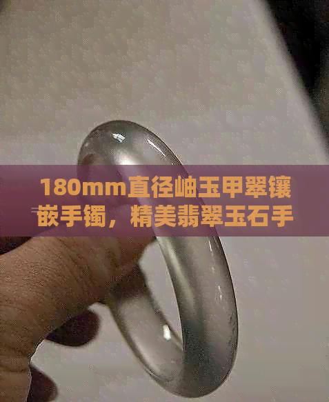 180mm直径岫玉甲翠镶嵌手镯，精美翡翠玉石手镯，直供