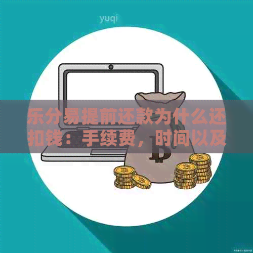 乐分易提前还款为什么还扣钱：手续费，时间以及再次借款